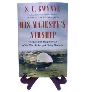 His Majesty's Airship Hardcover Book S.C. Gwynne World's Largest Flying Machine